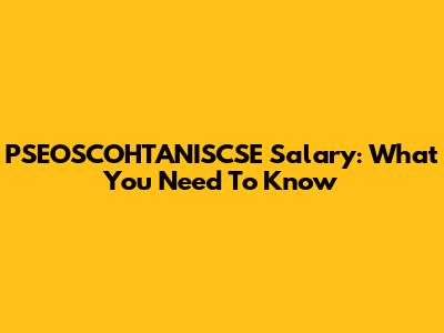 PSEOSCOHTANISCSE Salary: What You Need To Know