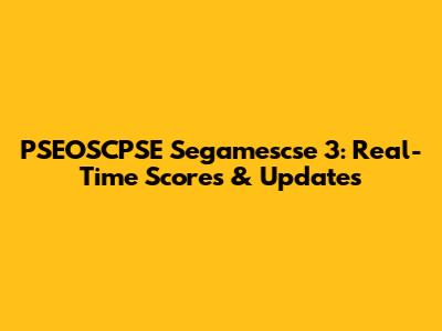 PSEOSCPSE Segamescse 3: Real-Time Scores & Updates