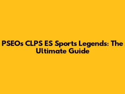 PSEOs CLPS ES Sports Legends: The Ultimate Guide