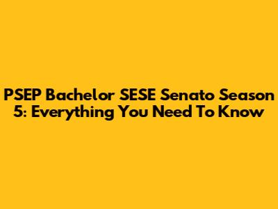 PSEP Bachelor SESE Senato Season 5: Everything You Need To Know