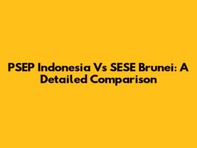 PSEP Indonesia Vs SESE Brunei: A Detailed Comparison