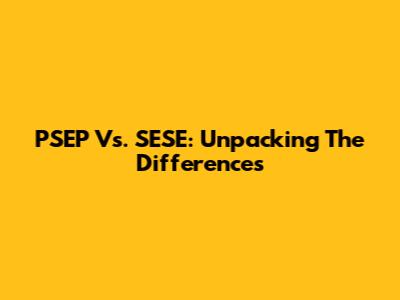 PSEP Vs. SESE: Unpacking The Differences