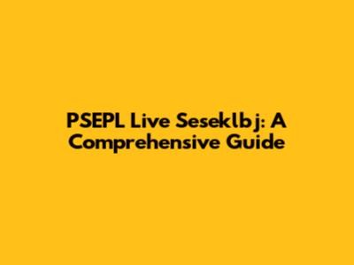 PSEPL Live Seseklbj: A Comprehensive Guide