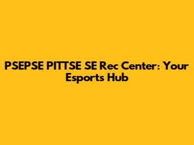 PSEPSE PITTSE SE Rec Center: Your Esports Hub