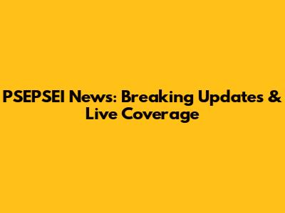 PSEPSEI News: Breaking Updates & Live Coverage