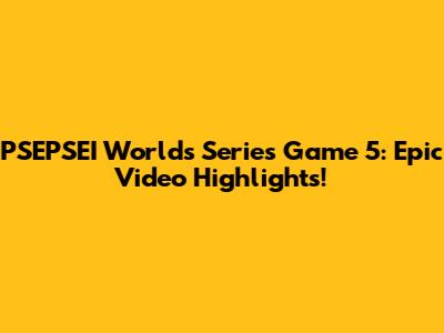PSEPSEI Worlds Series Game 5: Epic Video Highlights!