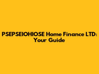 PSEPSEIOHIOSE Home Finance LTD: Your Guide