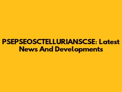 PSEPSEOSCTELLURIANSCSE: Latest News And Developments