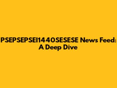 PSEPSEPSEI1440SESESE News Feed: A Deep Dive