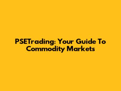 PSETrading: Your Guide To Commodity Markets