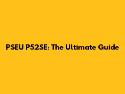 PSEU P52SE: The Ultimate Guide