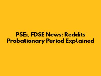 PSEi, FDSE News: Reddit's Probationary Period Explained
