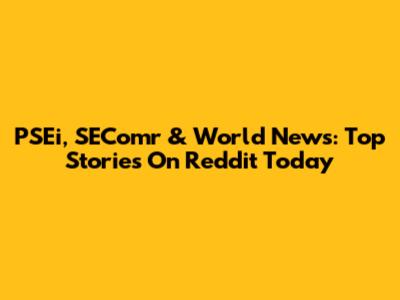 PSEi, SEComr & World News: Top Stories On Reddit Today