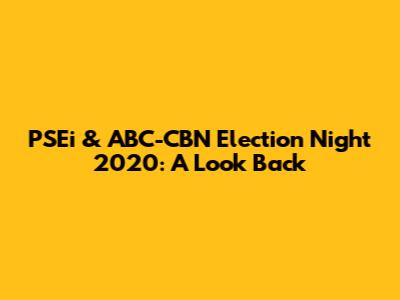 PSEi & ABC-CBN Election Night 2020: A Look Back