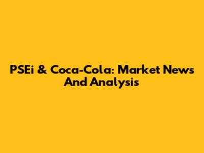 PSEi & Coca-Cola: Market News And Analysis