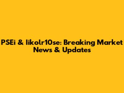 PSEi & Iikolr10se: Breaking Market News & Updates