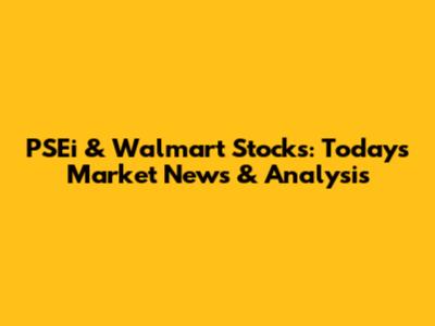 PSEi & Walmart Stocks: Today's Market News & Analysis