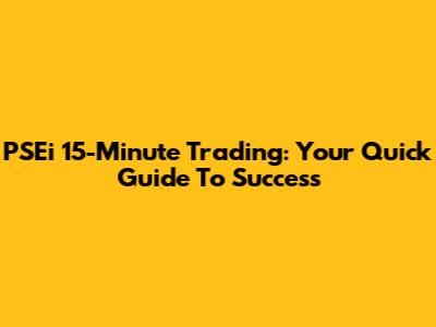 PSEi 15-Minute Trading: Your Quick Guide To Success