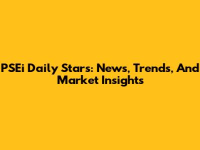 PSEi Daily Stars: News, Trends, And Market Insights