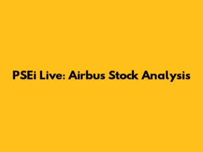 PSEi Live: Airbus Stock Analysis