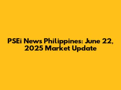 PSEi News Philippines: June 22, 2025 Market Update