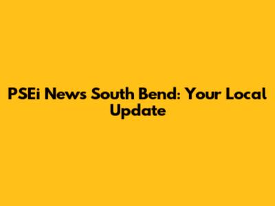 PSEi News South Bend: Your Local Update