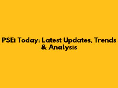 PSEi Today: Latest Updates, Trends & Analysis