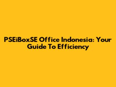 PSEiBoxSE Office Indonesia: Your Guide To Efficiency