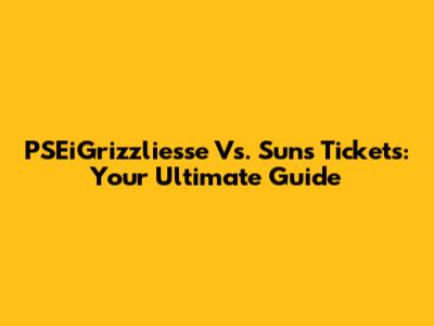 PSEiGrizzliesse Vs. Suns Tickets: Your Ultimate Guide