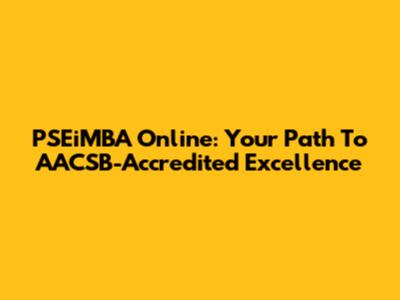 PSEiMBA Online: Your Path To AACSB-Accredited Excellence