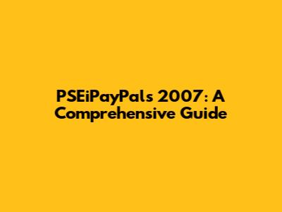 PSEiPayPals 2007: A Comprehensive Guide