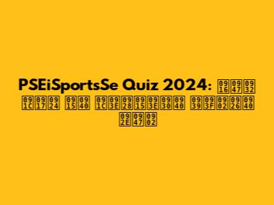 PSEiSportsSe Quiz 2024: खेल जगत की जानकारी हिंदी में