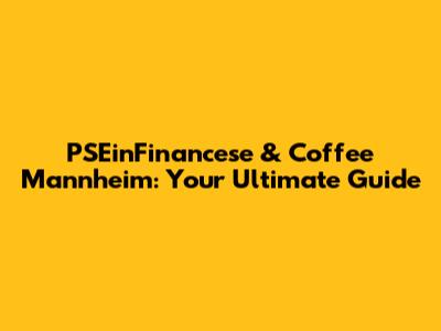 PSEinFinancese & Coffee Mannheim: Your Ultimate Guide