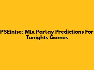 PSEinise: Mix Parlay Predictions For Tonight's Games