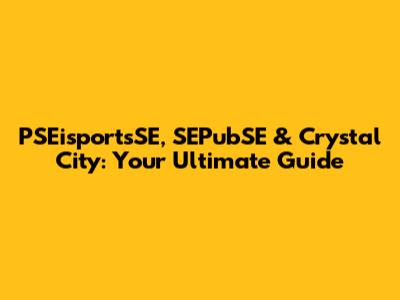 PSEisportsSE, SEPubSE & Crystal City: Your Ultimate Guide