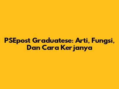 PSEpost Graduatese: Arti, Fungsi, Dan Cara Kerjanya