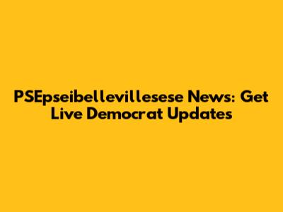 PSEpseibellevillesese News: Get Live Democrat Updates