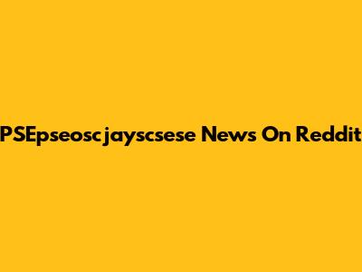 PSEpseoscjayscsese News On Reddit