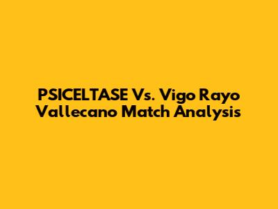 PSICELTASE Vs. Vigo Rayo Vallecano Match Analysis