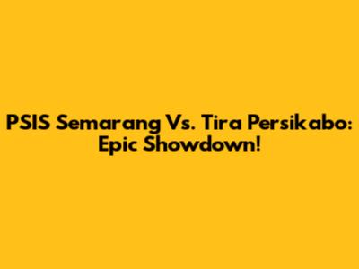 PSIS Semarang Vs. Tira Persikabo: Epic Showdown!