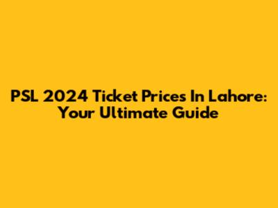 PSL 2024 Ticket Prices In Lahore: Your Ultimate Guide