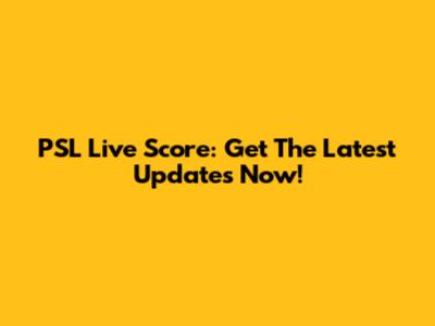 PSL Live Score: Get The Latest Updates Now!