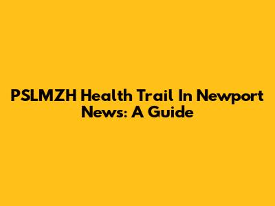 PSLMZH Health Trail In Newport News: A Guide