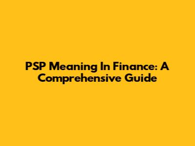 PSP Meaning In Finance: A Comprehensive Guide