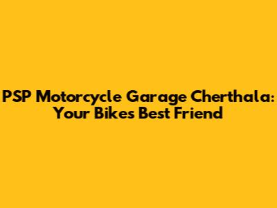 PSP Motorcycle Garage Cherthala: Your Bike's Best Friend