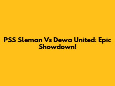 PSS Sleman Vs Dewa United: Epic Showdown!