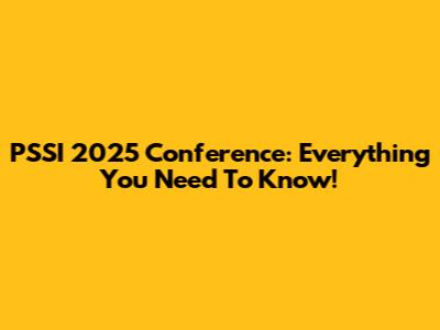 PSSI 2025 Conference: Everything You Need To Know!