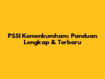 PSSI Kemenkumham: Panduan Lengkap & Terbaru