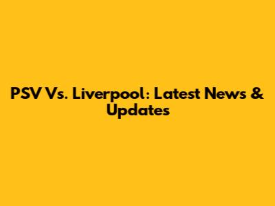 PSV Vs. Liverpool: Latest News & Updates