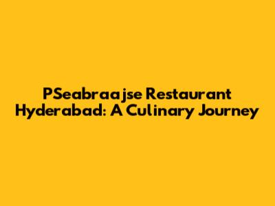 PSeabraajse Restaurant Hyderabad: A Culinary Journey